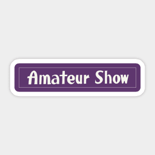 it's the Amateur Show! Sticker